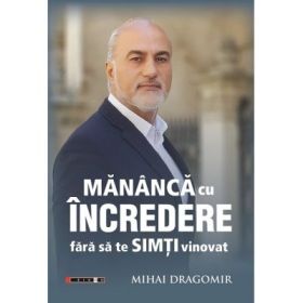 Mananca cu incredere fara sa te simti vinovat - Mihai Dragomir
