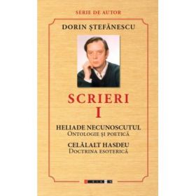 Scrieri Vol. 1. Heliade necunoscutul, celalalt Hasdeu - Dorin Stefanescu
