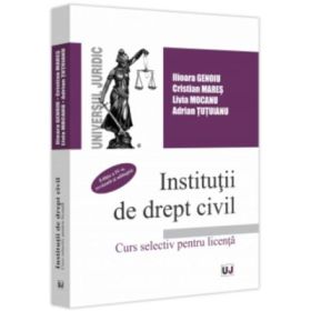 Institutii de drept civil. Curs selectiv pentru licenta, Editia a 4-a, revazuta si adaugita - Ilioara Genoiu