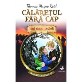 Mari clasici ilustrati. Calaretul fara cap - Thomas Mayne Reid