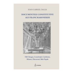 Documentele constitutive ale francmasoneriei (ed. a 2-a) - Ioan Gabriel Dalea