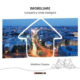 Imobiliare. Cumpara si vinde inteligent - Madalina Cheptea