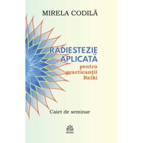 Radiestezie aplicata pentru practicantii Reiki - Mirela Codila