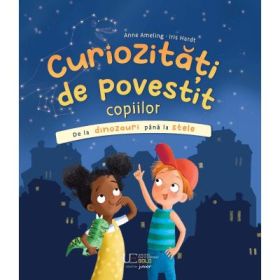 Curiozitati de povestit copiilor: De la dinozauri pana la stele - Anne Ameling, Iris Hardt