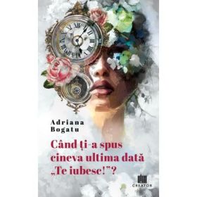 Cand ti-a spus cineva ultima data te iubesc!? - Adriana Bogatu