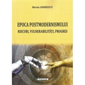 Epoca postmodernismului. Riscuri, vulnerabilitati, progres. Eseuri si cugetari - Marius Andreescu