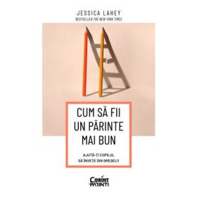 Cum sa fii un parinte mai bun. Ajuta-ti copilul sa invete din greseli - Jessica Lahey