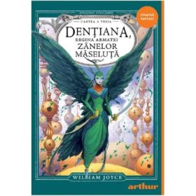 Dentiana, regina armatei Zanelor Maseluta. Seria Strajerii Copilariei Cartea 3 - William Joyce