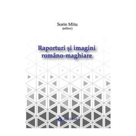 Raporturi si imagini romano-maghiare - Sorin Mitu