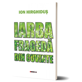 Iarba frageda din cuvinte - Ion Hirghidus