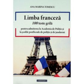 Limba franceza. 100 teste grila pentru admiterea la Academia de Politie si la scolile postliceale de politie si jandarmi - Ana Marina Tomescu