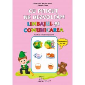 Cu Piticut ne dezvoltam limbajul si comunicarea. Grupa mica 3-4 ani - Smaranda Maria Cioflica