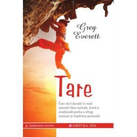 Tare. Cum sa-ti dezvolti in mod autentic taria mentala, fizica si emotionala pentru a atinge succesul si implinirea personala - Greg Everett