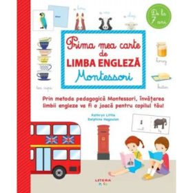 Prima mea carte de limba engleza Montessori - Kathryn Little, Delphine Hagoulon