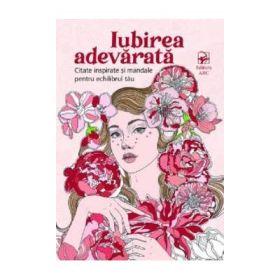 Iubirea adevarata. Citate inspirate si mandale pentru echilibrul tau