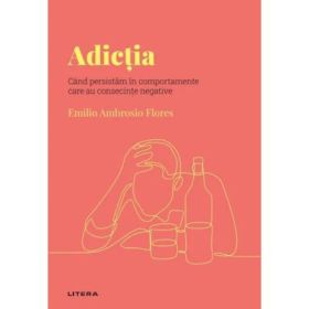 Volumul 30. Descopera Psihologia. Adictia. Cand persistam in comportamente care au consecinte negative - Emilio Ambrosio Flores