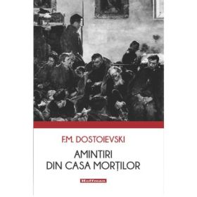 Amintiri din Casa mortilor - Feodor Mihailovici Dostoievski