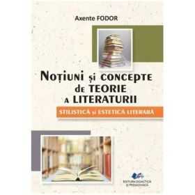 Notiuni de teorie a literaturii. Stilistica si estetica literara - Axente Fodor