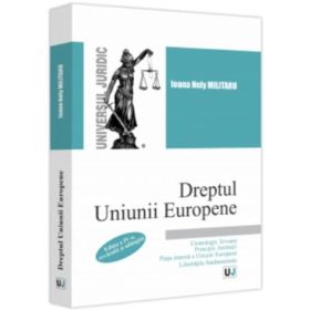 Dreptul Uniunii Europene. Cronologie. Izvoare. Principii. Institutii. Piata interna a Uniunii Europene. Libertatile fundamentale. Editia a 4 a, revazuta si adaugita - Ioana Nely Militaru
