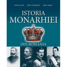 Istoria Monarhiei din Romania. Editia a 3-a - Nicolae Dita