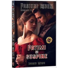 Pasiuni rebele, Vol. 3, Patimi si suspine - Ingrid Wilde