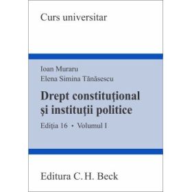 Drept constitutional si institutii politice. Volumul 1. Editia 16 - Ioan Muraru