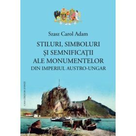 Stiluri, simboluri si semnificatii ale monumentelor din Imperiul Austro-Ungar - Szasz Carol Adam