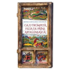 Ca o trompeta, felia de paine ardeleneasca - Monica Savulescu Voudouri