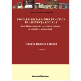 Inovare sociala prin practica in asistenta sociala. Abordari sustenabile, practici de impact si schimbare comunitara - Daniela Ancuta Tompea