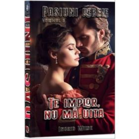 Pasiuni rebele, Vol. 5, Te implor, nu ma uita - Ingrid Wilde