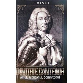 Dimitrie Cantemir. Omul, scriitorul, domnitorul - I. Minea