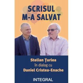 Scrisul m-a salvat. Stelian Turlea in dialog cu Daniel Cristea-Enache - Stelian Turlea