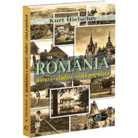 Romania. Natura, cladiri, viata populara - Kurt Hielscher