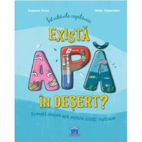 Intrebarile copilariei. Exista apa in desert? - Susanne Orosz