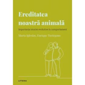 Volumul 32. Descopera Psihologia. Ereditatea noastra animala. Importanta istoriei evolutive in comportament - Marta Iglesias, Enrique Turiegano