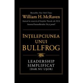 Intelepciunea unui Bullfrog. Leadership simplificat (dar nu usor) - William H. McRaven