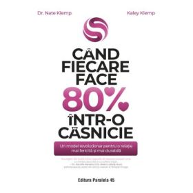 Cand fiecare face 80% intr-o casnicie. Un model revolutionar pentru o relatie mai fericita si mai durabila - DR. Nate Klemp, Kaley Klemp