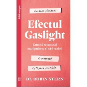 Efectul Gaslight. Cum sa recunosti manipularea si sa-i rezisti - Dr. Robin Stern
