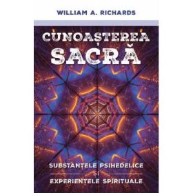 Cunoasterea Sacra - Substantele psihedelice si experientele spirituale - William Richards
