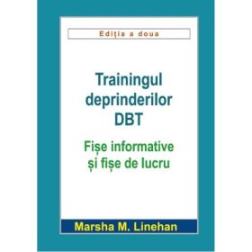 Trainingul deprinderilor DBT. Fise informative si fise de lucru - Marsha M. Linehan