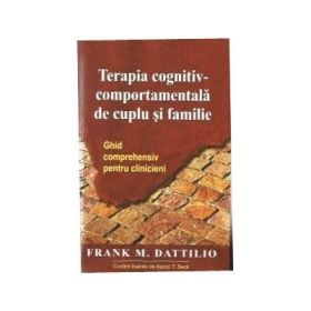 Terapia cognitiv-comportamentala de cuplu si familie. Ghid comprehensiv pentru clinicieni - Frank M. Dattilio