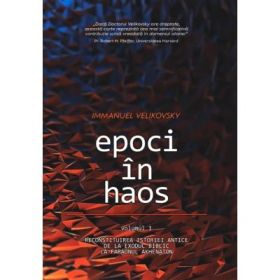Epoci in Haos. volumul 1. Reconstituirea istoriei antice de la Exodul biblic la faraonul Akhenaton - Immanuel Velikovsky