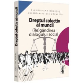 Dreptul colectiv al muncii. (Re)gandirea dialogului social - Claudia-Ana Moarcas, Valentina Lidia Lupu (Zarnescu)