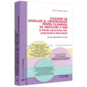 Culegere de legislatie si jurisprudenta pentru examenul de absolvire a INM si pentru absolventii INM, judecatori si procurori. Etica si organizare judiciara - Anjie Diana Goh