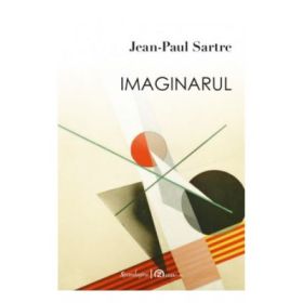 Imaginarul. O psihologie fenomenologica a imaginatiei - Jean-Paul Sartre