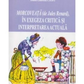 Morcoveata (de Jules Renard), in exegeza critica si interpretarea actuala - Larisa Ileana Casangiu, Diana Gabriela Ciofu