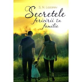 Secretele fericirii in familie - Serghei Nikolaevici Lazarev