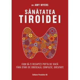 Sanatatea tiroidei. Cum sa-ti recapeti pofta de viata fara stari de oboseala, confuzie, greutate - Amy Myers