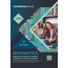 Matematica. Modele de subiecte pentru examenul de bacalaureat. Filiera teoretica, Stiinte ale naturii. Filiera tehnologica, Servicii - Lacramioara Pisica