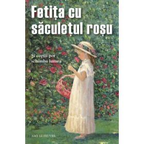 Fetita cu saculetul rosu. Si copiii pot schimba lumea - Amy Le Feuvre